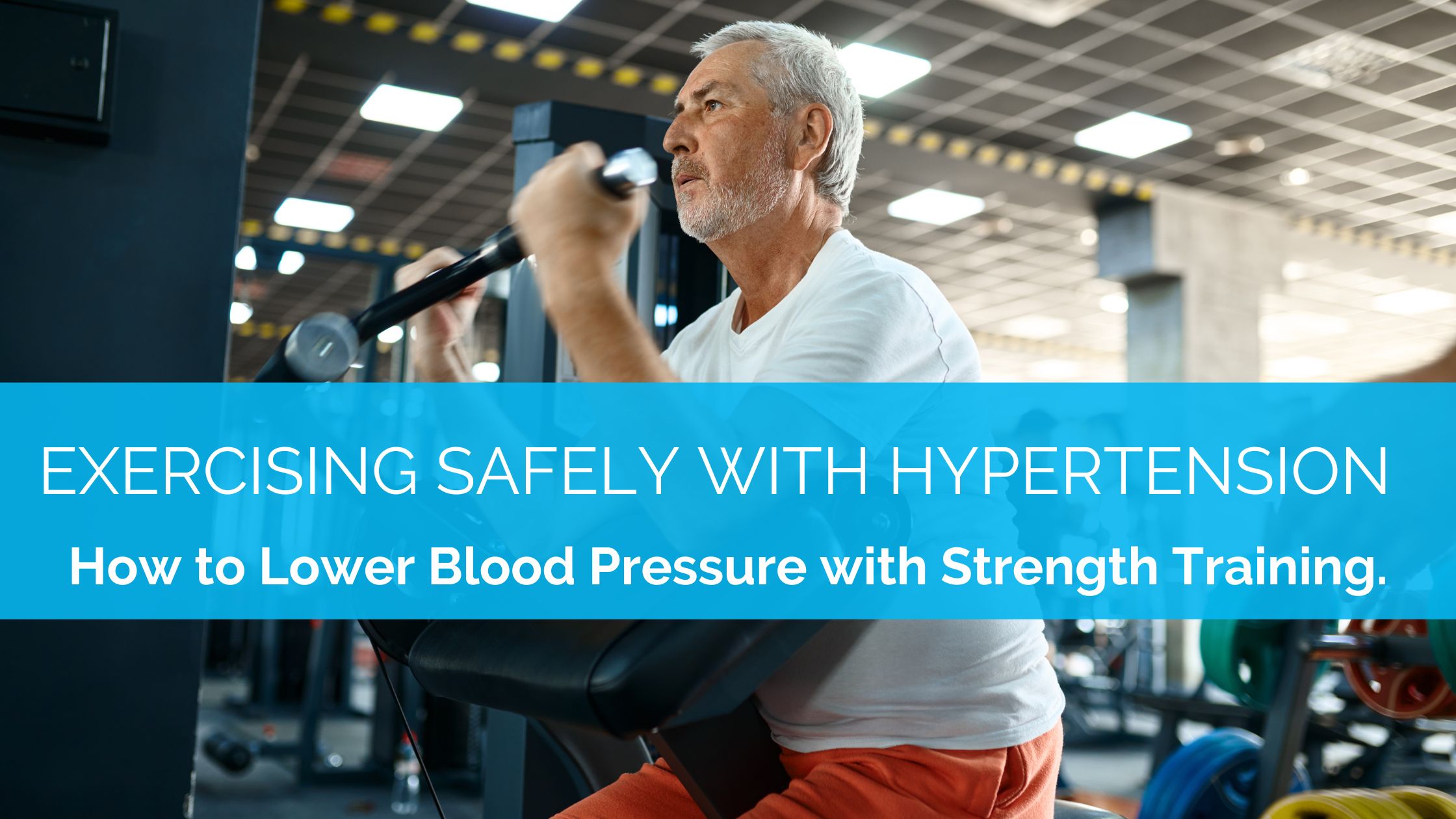 Exercising safely with Hypertension: How to lower blood pressure with strength training